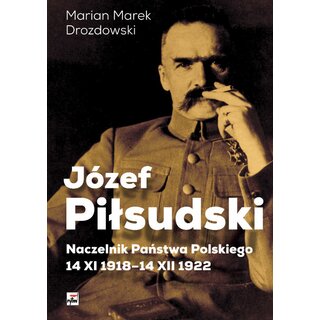 Jzef Pilsudski. Naczelnik Panstwa Polskiego 14 XI 1918-14 XII 1922